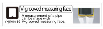 V-grooved measuring face／A measurement of a pipe can be made with V-grooved measuring face.