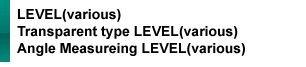 LEVEL(various)Transparent type LEVEL(various)Angle Measureing LEVEL(various)